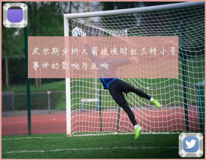 皮尔斯分析火箭逆境时杜兰特小号事件的影响与反响