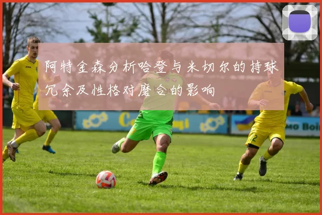 阿特金森分析哈登与米切尔的持球冗余及性格对磨合的影响